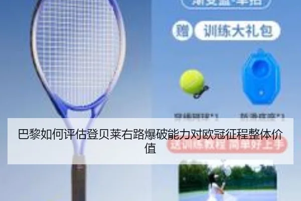 巴黎如何评估登贝莱右路爆破能力对欧冠征程整体价值